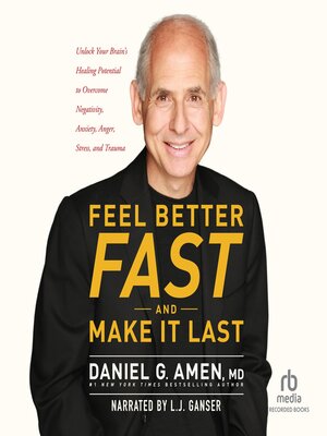 cover image of Feel Better Fast and Make It Last: Unlock Your Brain's Healing Potential to Overcome Negativity, Anxiety, Anger, Stress, and Trauma